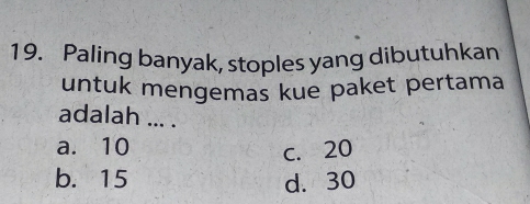 Paling banyak, stoples yang dibutuhkan
untuk mengemas kue paket pertama
adalah ... .
a. 10
c. 20
b. 15 d. 30