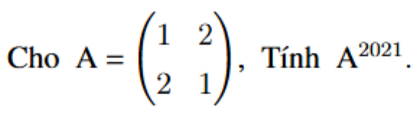 Cho A=beginpmatrix 1&2 2&1endpmatrix , Tính A^(2021).