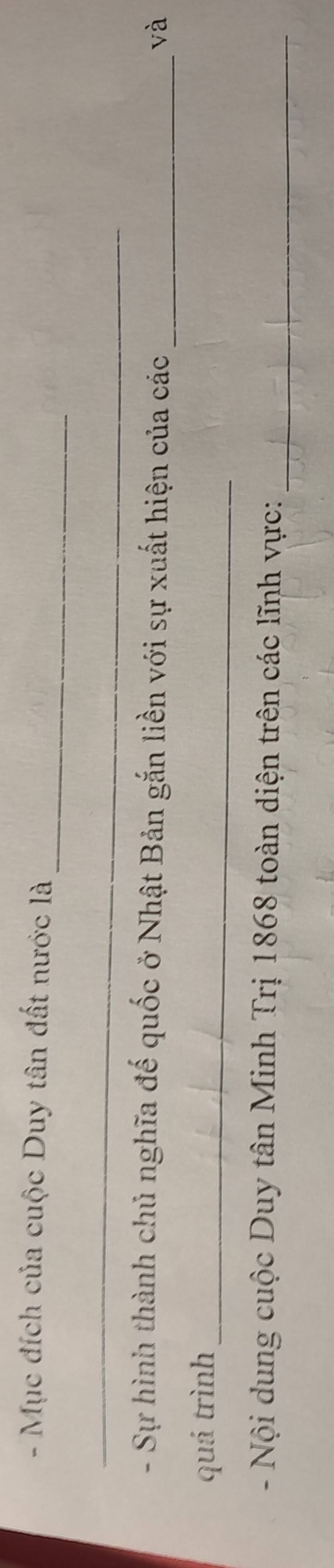 Mục đích của cuộc Duy tân đất nước là 
_ 
_ 
- Sự hình thành chủ nghĩa đế quốc ở Nhật Bản gắn liền với sự xuất hiện của các_ 
và 
quá trình_ 
- Nội dung cuộc Duy tân Minh Trị 1868 toàn diện trên các lĩnh v