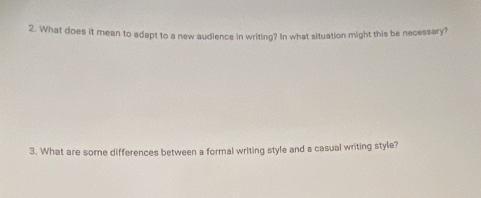 What does it mean to adapt to a new audience in writing? In what situation might this be necessary? 
3. What are some differences between a formal writing style and a casual writing style?