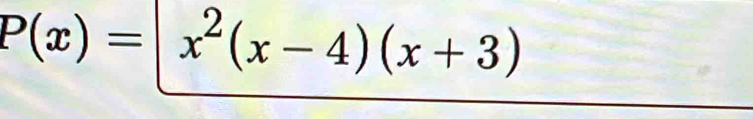 P(x)=x^2(x-4)(x+3)