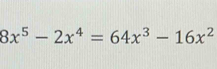 8x^5-2x^4=64x^3-16x^2