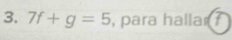 7f+g=5 , para hallar