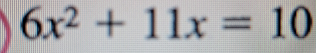 6x^2+11x=10