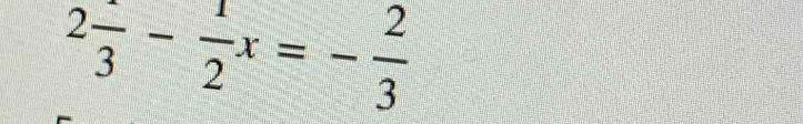 2frac 3- 1/2 x=- 2/3 