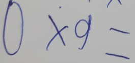 0* 9=