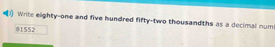 Write eighty-one and five hundred fifty-two thousandths as a decimal num
81552