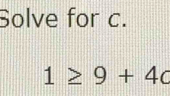 Solve for c.
1≥ 9+40