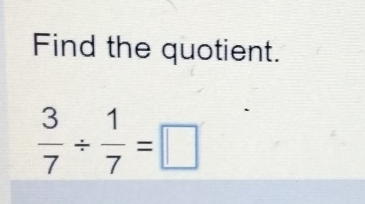 Find the quotient.
 3/7 /  1/7 =□