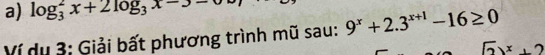 log _3^(2x+2log _3)x-3-
Ví du 3: Giải bất phương trình mũ sau: 9^x+2.3^(x+1)-16≥ 0
sqrt(2)x+2