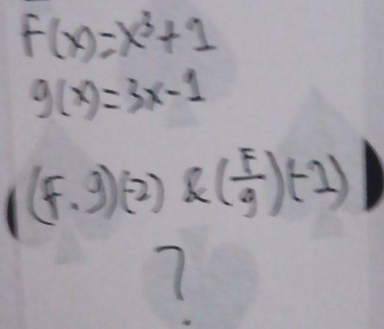 f(x)=x^3+1
g(x)=3x-1
|(f· g)(-2)f( F/g )(-1)|
(