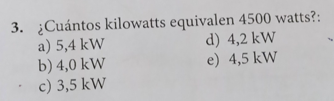 Resuelto:¿Cuántos kilowatts equivalen 4500 watts?: a) 5,4 kW d) 4,2 kW ...