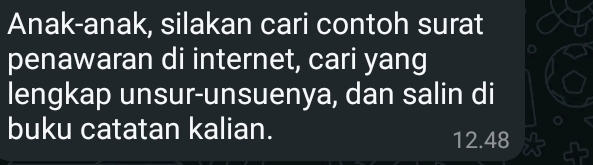 Anak-anak, silakan cari contoh surat 
penawaran di internet, cari yang 
lengkap unsur-unsuenya, dan salin di 
buku catatan kalian.
12.48