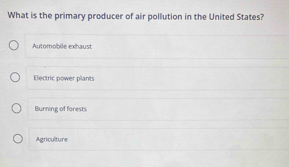 What is the primary producer of air pollution in the United States?
Automobile exhaust
Electric power plants
Burning of forests
Agriculture