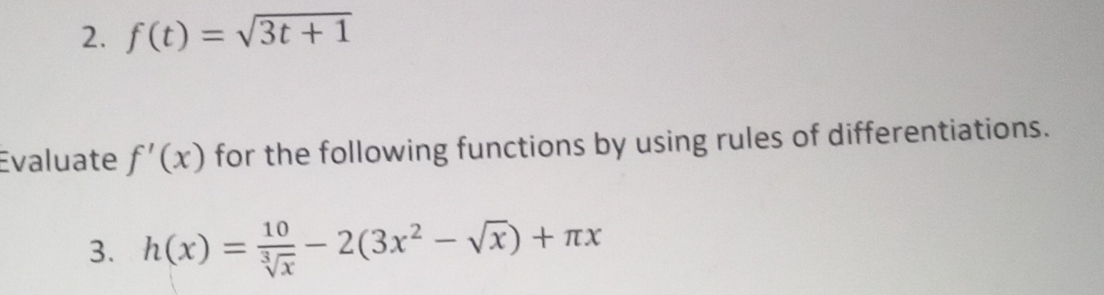 f(t)=sqrt(3t+1)
Evaluate f'(x) for the following functions by using rules of differentiations.
3、 h(x)= 10/sqrt[3](x) -2(3x^2-sqrt(x))+π x