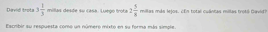 David trota 3 1/3  millas desde su casa. Luego trota 2 5/8  millas más lejos. ¿En total cuántas millas trotó David? 
Escribir su respuesta como un número mixto en su forma más simple.