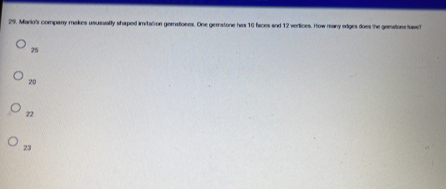 Mario's company makes unusually shaped imitation gemstones. One gemstone has 10 faces and 12 vertices. How many edges does the gemstone have?
25
20
22
23