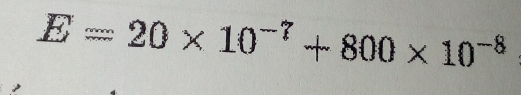 E=20* 10^(-7)+800* 10^(-8)