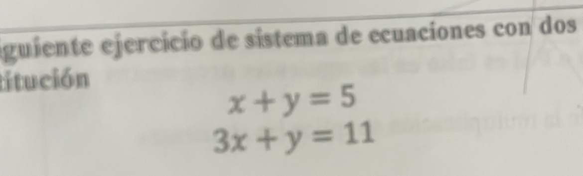 eguiente ejercício de sistema de ecuaciones con dos
titución
x+y=5
3x+y=11