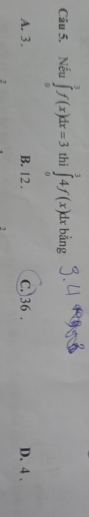 Nếu ∈tlimits _0^3f(x)dx=3 thì ∈tlimits _0^34f(x)dx bằng
A. 3. B. 12. C.) 36. D. 4.
2
2