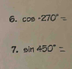 cos · 270°=
7. sin 450° =