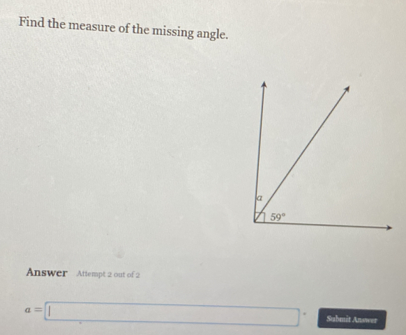 Find the measure of the missing angle.
Answer Attempt 2 out of 2
a=□° Submit Answer