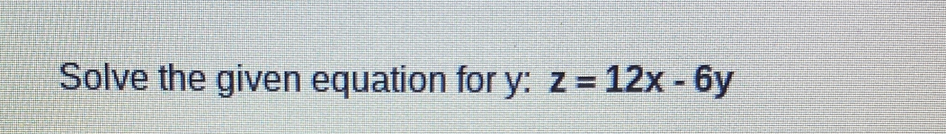 Solve the given equation for y : z=12x-6y