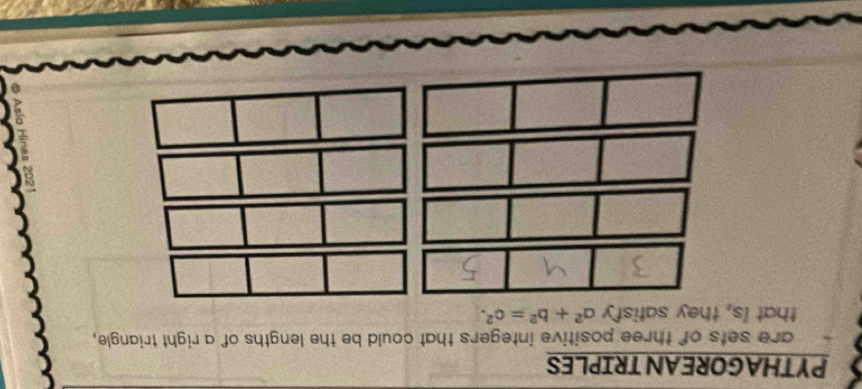 PYTHAGOREAN TRIPLES 
are sets of three positive integers that could be the lengths of a right triangle, 
that is, they satisfy a^2+b^2=c^2.