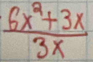  (6x^2+3x)/3x 