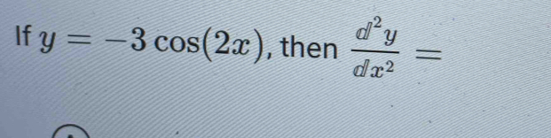 If y=-3cos (2x) , then  d^2y/dx^2 =