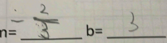 n=
_ b=