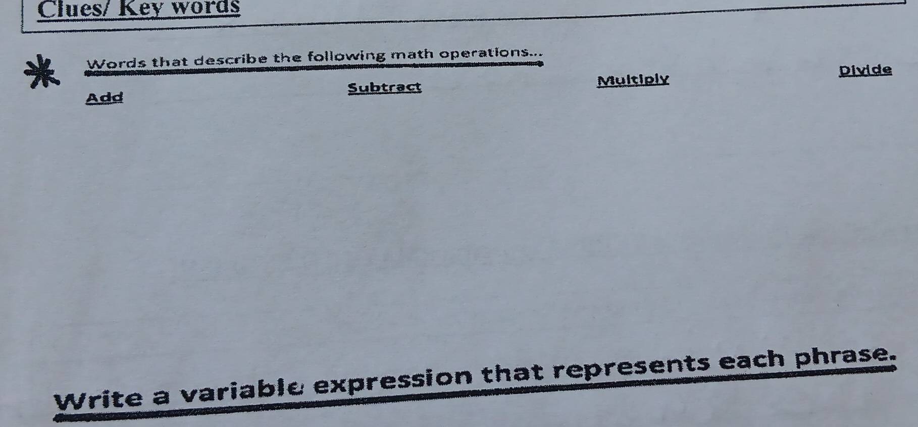 Clues/ Key words 
* Words that describe the following math operations... 
Divide 
Add 
Subtract Multiply 
Write a variable expression that represents each phrase.