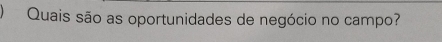 Quais são as oportunidades de negócio no campo?