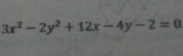 3x^2-2y^2+12x-4y-2=0