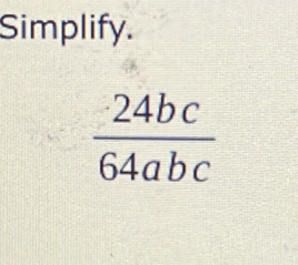 Simplify.
 24bc/64abc 