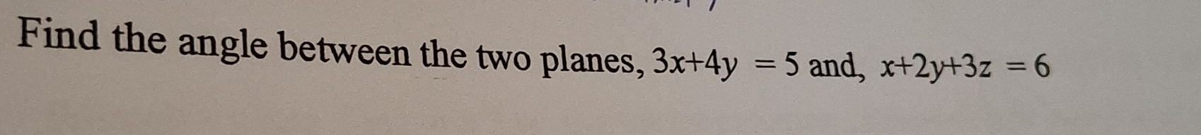 Find the angle between the two planes, 3x+4y=5 and, x+2y+3z=6