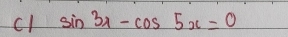 cl sin 3x-cos 5x=0