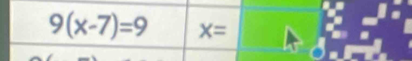 9(x-7)=9 X=