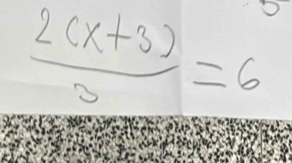  (2(x+3))/3 =6