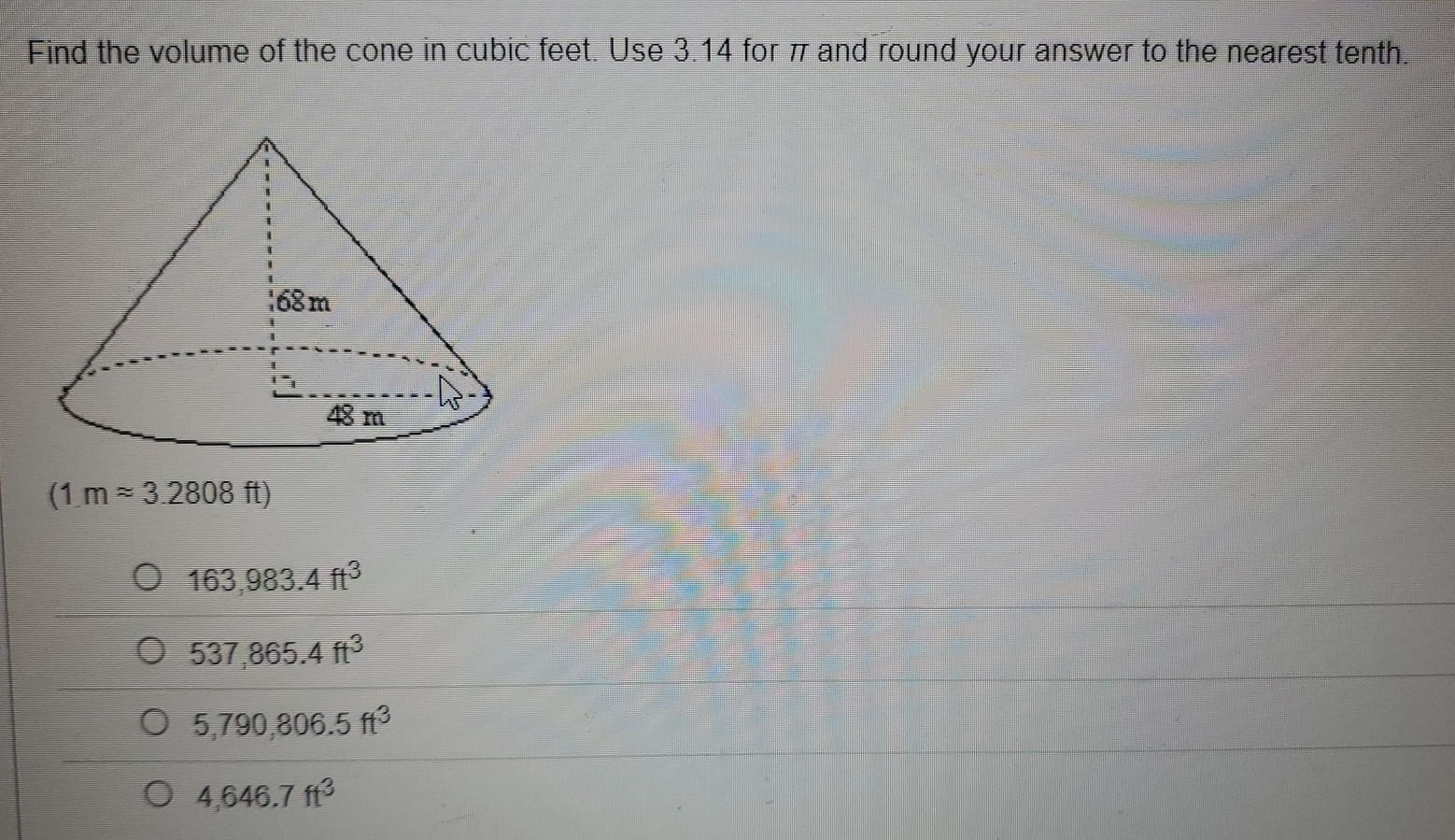 Find the volume of the cone in cubic feet. Use 3.14 for π and round your answer to the nearest tenth.
(1mapprox 3.2808ft)
163,983.4ft^3
537,865.4ft^3
5,790,806.5ft^3
4,646.7ft^3