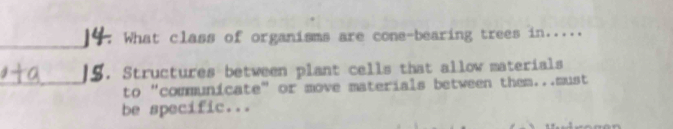 What class of organisms are cone-bearing trees in..... 
Structures between plant cells that allow materials 
_to "communicate" or move materials between them...must 
be specific...