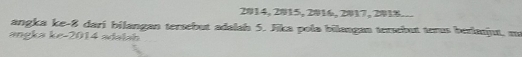 2014, 2015, 2016, 2017, 2015... 
angka ke -8 dari bilangan tersebut adalah 5. Jika pola bilangan tersebut terus berlanjut, ma 
angka ke- 2014 adalah