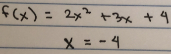 f(x)=2x^2+3x+4
x=-4