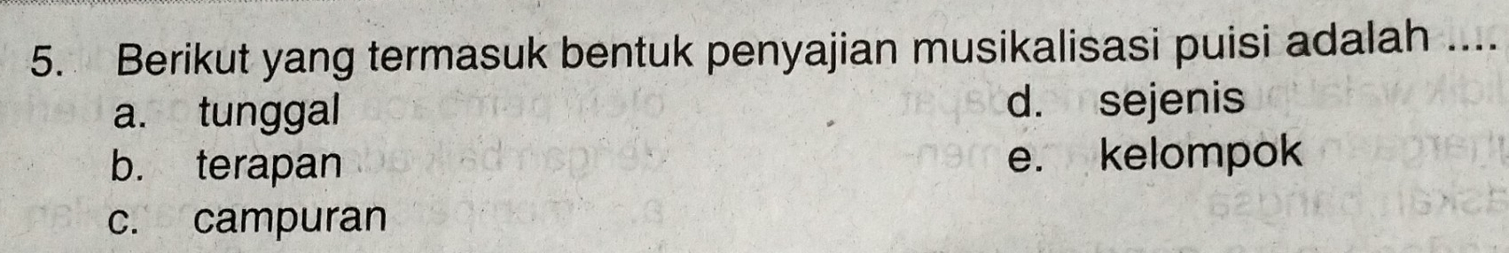 Berikut yang termasuk bentuk penyajian musikalisasi puisi adalah ....
a. tunggal d. sejenis
b. terapan e. kelompok
c. campuran