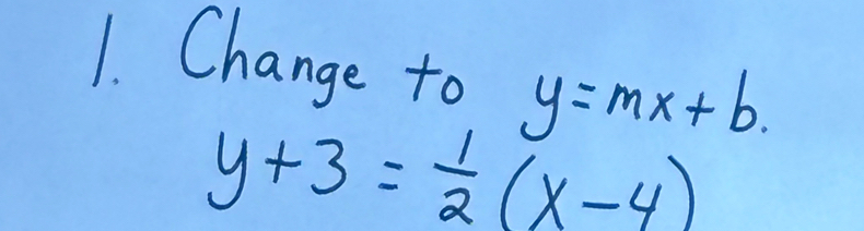 Change to y=mx+b.
y+3= 1/2 (x-4)