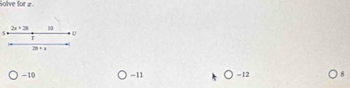 Solve for z.
2x+28 10
s 
U 
T
28+x
-10 -11 -12 8