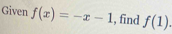 Given f(x)=-x-1 , find f(1).