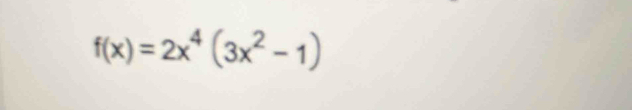 f(x)=2x^4(3x^2-1)