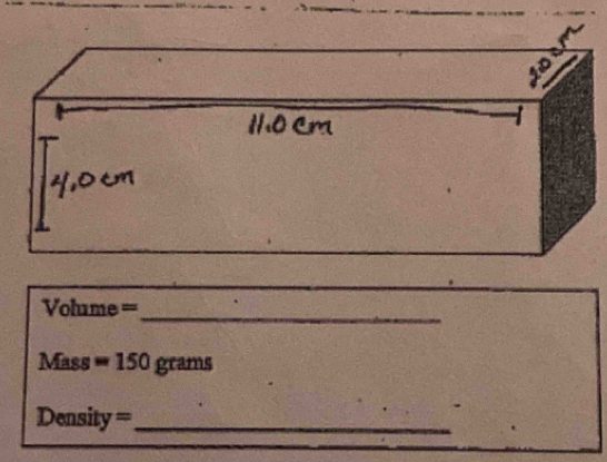 Volume =
_
Mass =150 grams
Density = _