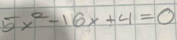 5x^2-16x+4=0